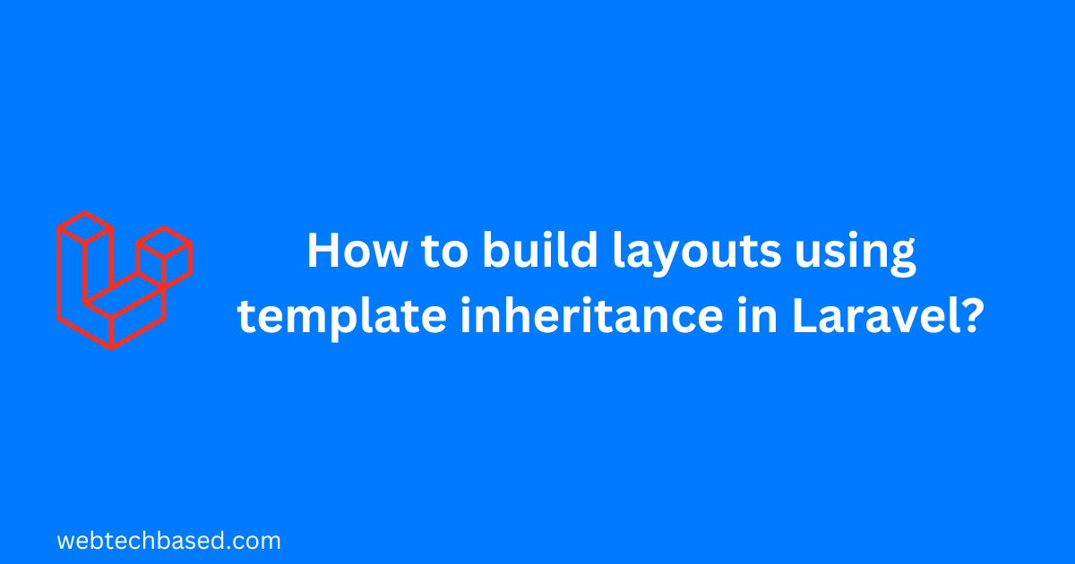 Build layouts using template inheritance in Laravel