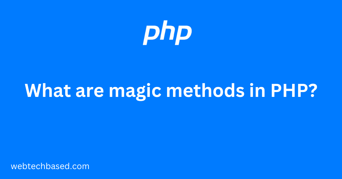 What are magic methods in PHP